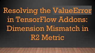 Resolving the ValueError in TensorFlow Addons: Dimension Mismatch in R2 Metric