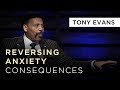 Reversing Anxiety Consequences | Sermon by Tony Evans