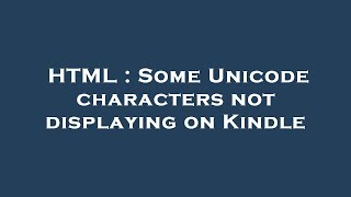 HTML : Some Unicode characters not displaying on Kindle
