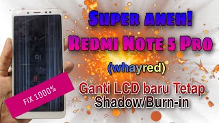 Cara Memperbaiki Redmi Note 5 Pro Whyred LCD Shadow/Burn-In diganti LCD Baru tetap sama saja