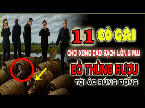 Giải Mã Kỳ Án #25: 🔥11 CÔ GÁI CHƠI XONG cạo sạch L.Ô.N.G M.U bỏ thùng rượu - Rúng Động #giaimakyan