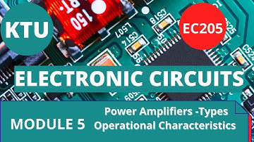 EC205 ELECTRONIC CIRCUITS -POWER AMPLIFIERS CLASSIFICATION AND CHARACTERISTICS-Module 5