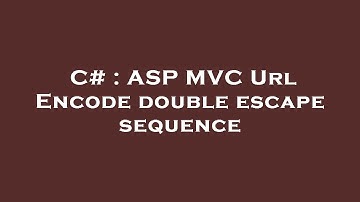 C# : ASP MVC Url Encode double escape sequence