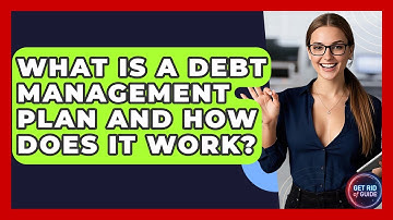 What Is a Debt Management Plan and How Does It Work? - Get Rid Of Guide