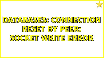 Databases: Connection Reset by Peer: Socket Write Error