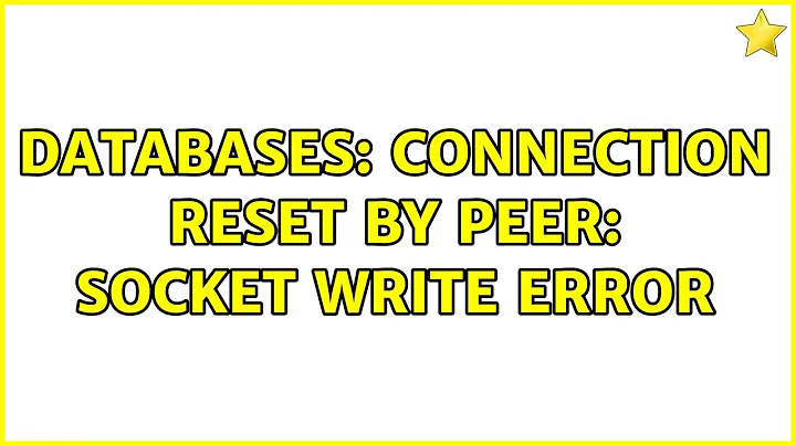 Databases: Connection Reset by Peer: Socket Write Error