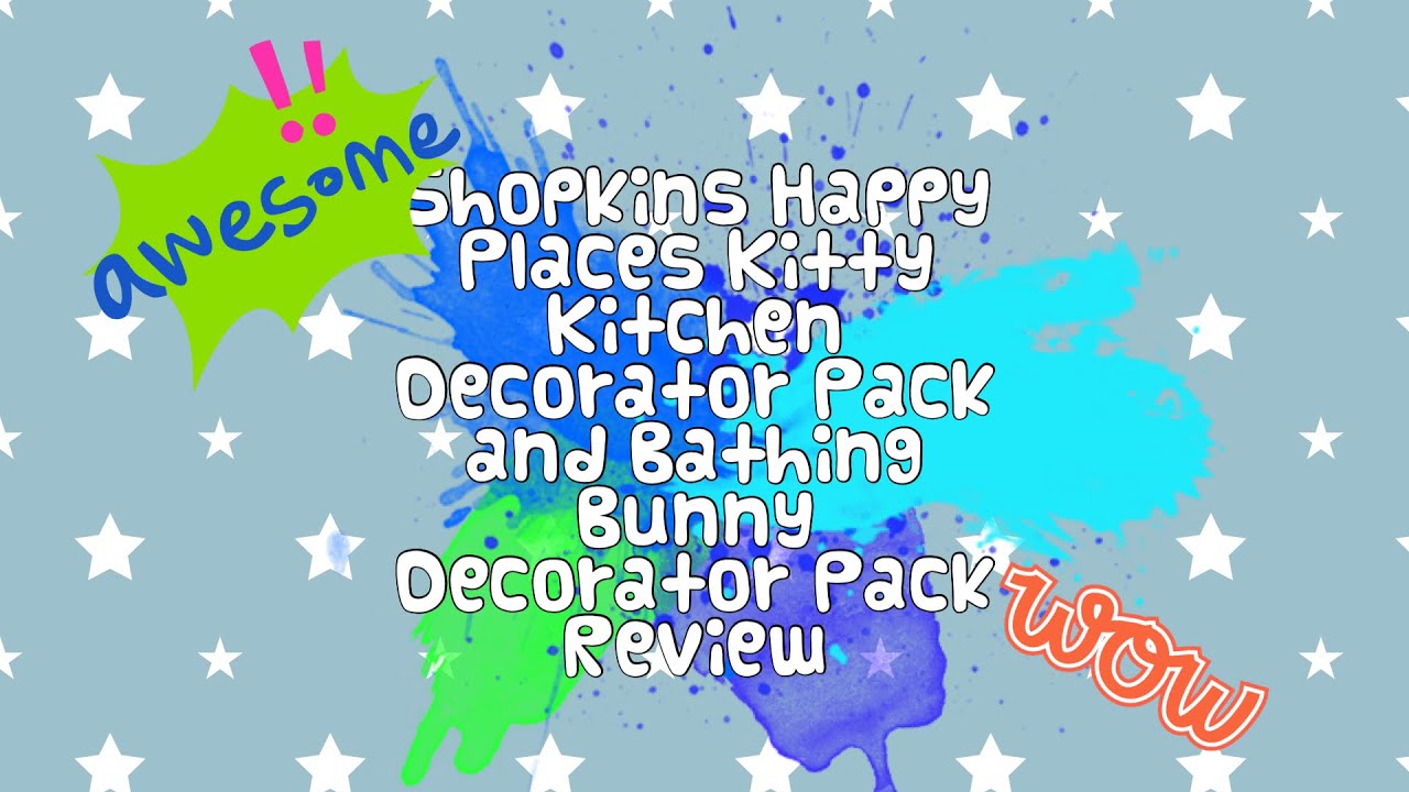 Shopkins Happy Places Kitty Kitchen Decorator Pack and Bathing Bunny Decorator Pack Review