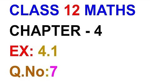 Exercise:4.1,Q.NO:7, 12th Maths