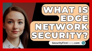 What Is Edge Network Security? - SecurityFirstCorp.com