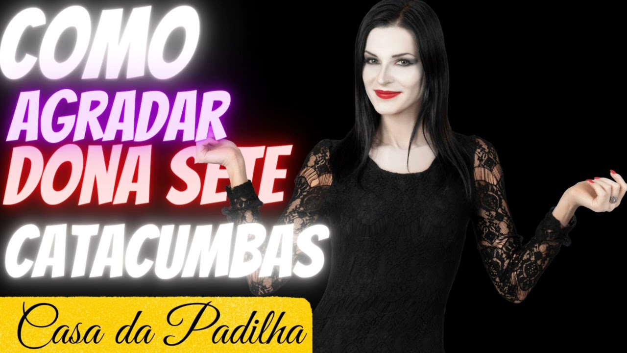 Como agradar dona Sete Catacumbas?