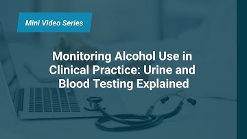 Monitoring Alcohol Use in Clinical Practice: Urine and Blood Testing Explained