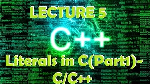 C/ C++ Literals in C Part1 Lecture 5