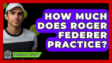 How Much Does Roger Federer Practice? - The Racket Xpert