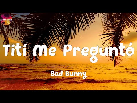 Bad Bunny – Tití Me Preguntó (Letra/Lyrics) | Tití me preguntó si tengo mucha' novia', mucha' novia'