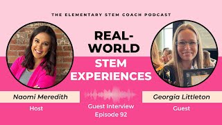 Real-World STEM Experiences for Kids with Georgia Littleton- Elementary STEM Coach Podcast Ep 92
