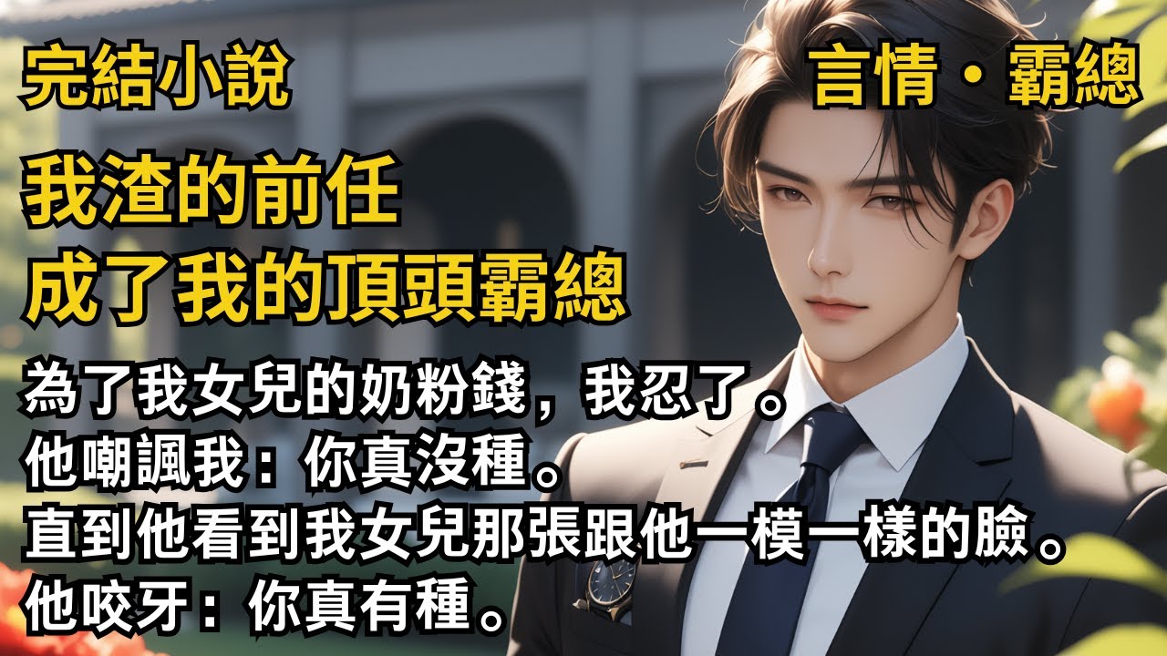 【完結小說】我的前任，成了我的頂頭霸總，瘋狂報復我。為了我女兒的奶粉錢，我忍了。他：你真沒種。直到他看到我女兒那張跟他一模一樣的臉。他咬牙：你真有種。#一口氣看完 #小說  #完結 #甜文  #霸總