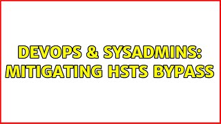 DevOps & SysAdmins: Mitigating HSTS Bypass (2 Solutions!!)