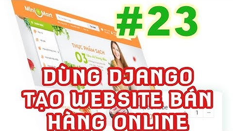Lập trình web bằng Python và Django: Tạo một website bán hàng online từ A tới B #23