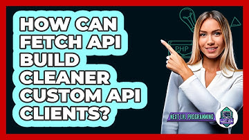 How Can Fetch API Build Cleaner Custom API Clients? - Next LVL Programming