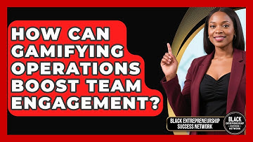 How Can Gamifying Operations Boost Team Engagement? - Black Entrepreneurship Success Network