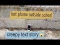 LOST PHONE OUTSIDE SCHOOL | scary text message story