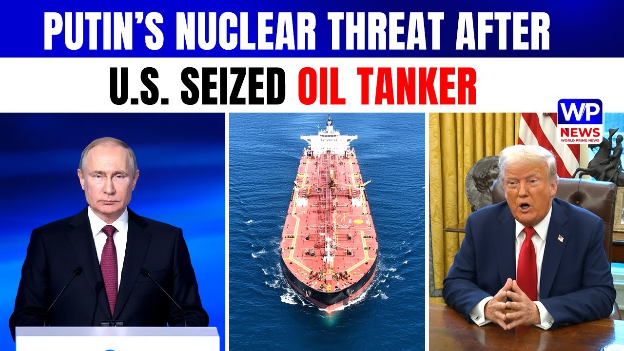 Putin Warns of Nuclear Retaliation After U.S. Oil Tanker Seizure
