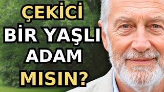 Yaşlı Ama Çekici Bir Erkek Olduğunuzu Gösteren 8 Özelli̇k