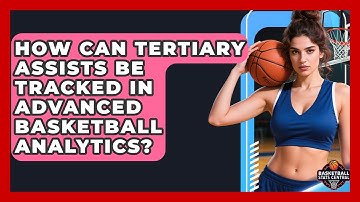 How Can Tertiary Assists Be Tracked In Advanced Basketball Analytics? - Basketball Stats Central