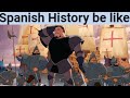 Spanish history be like