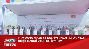 KHỞI CÔNG DỰ ÁN 1A ĐOẠN TÂN VẠN - NHƠN TRẠCH THUỘC ĐƯỜNG VÀNH ĐAI 3 TP.HCM | HTV TIN TỨC