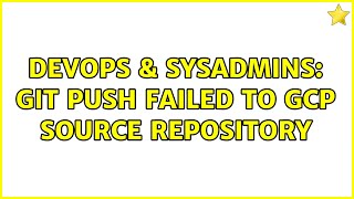 DevOps & SysAdmins: Git push failed to GCP source repository Profile