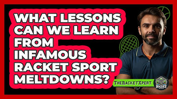 What Lessons Can We Learn From Infamous Racket Sport Meltdowns? - The Racket Xpert