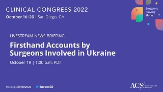 Firsthand Accounts by Surgeons Involved in Ukraine | News Briefing | Clinical Congress | ACS