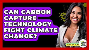 Can Carbon Capture Technology Fight Climate Change? - Talking Tech Trends