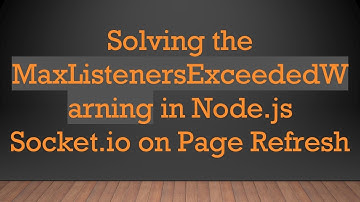 Solving the MaxListenersExceededWarning in Node.js Socket.io on Page Refresh