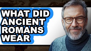What Did Ancient Romans Wear - Explained