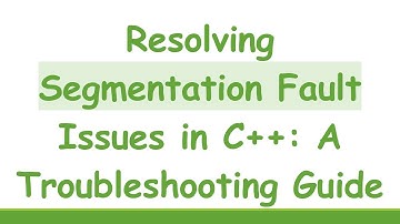 Resolving Segmentation Fault Issues in C+ + : A Troubleshooting Guide