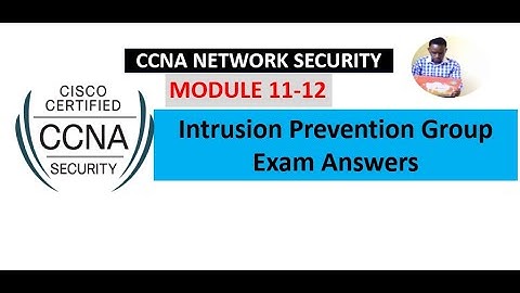 Network Security (1.0) Modules 11 - 12: Intrusion Prevention Group Exam Answers