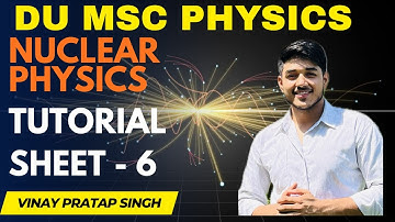MSc Physics Sem 3 NUCLEAR PHYSICS || Tutorial Solution 6 ||2025