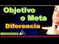 ¿QUÉ SON OBJETIVO O META ¿ES IGUAL? ¿QUÉ ES EL OBJETIVO?  ¿QUÉ SON LAS METAS?. EXPERTO. DIFERENCIA?.