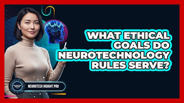 What Ethical Goals Do Neurotechnology Rules Serve?
