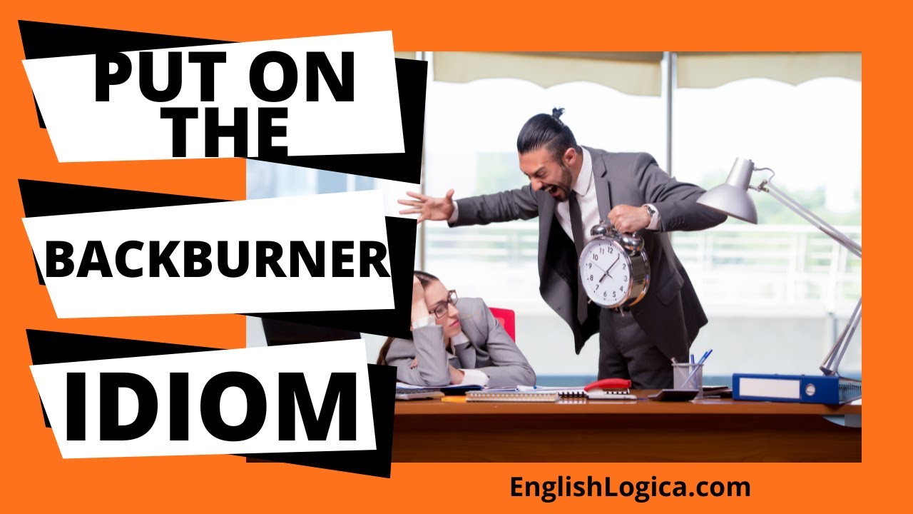 Put On The Backburner Idiom Top Idioms in English Business