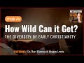 How Wild Can it Get?  The Diversity of Early Christianity