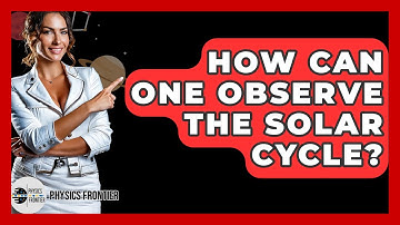 How Can One Observe The Solar Cycle? - Physics Frontier