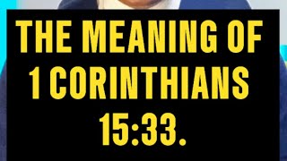 THE MEANING OF 1 CORINTHIANS 15:33