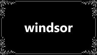 Windsor - Meaning and How To Pronounce