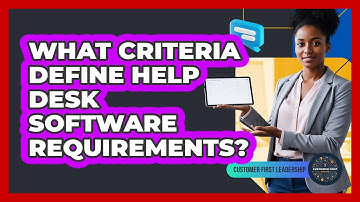 What Criteria Define Help Desk Software Requirements?