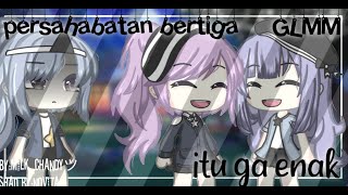 ||Sahabat bertiga itu Ga enak||GLMM|by:milk_chandyツ