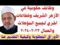 وظائف حكومية خالية في الأزهر الشريف وقطاعات آخري لجميع المؤهلات والعمال والتقديم هنا 2023 2024 