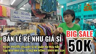 QUẦN ÁO MAY SẴN BÁN LẺ RẺ NHƯ GIÁ SỈ | Sạp NGỌC PHƯỚC B59-B60 tầng 1 CHỢ AN ĐÔNG | Big Sale 50k